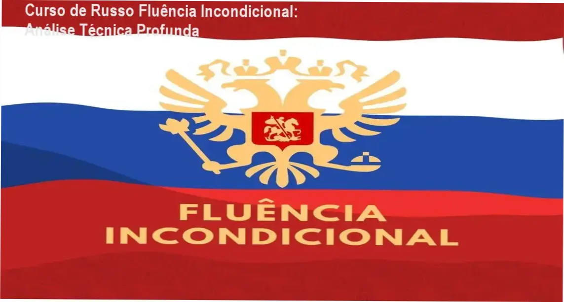 Avaliação técnica detalhada do Curso de Russo Fluência Incondicional com foco no método exclusivo do autor
