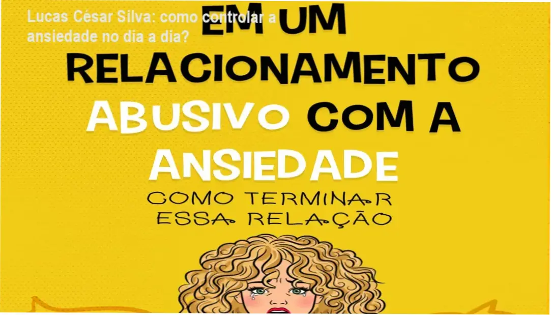 Em um relacionamento abusivo com a ansiedade Lucas César Silva bastidores e funcionamento interno